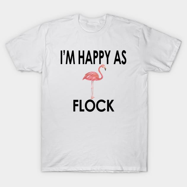 Flamingo, I'm Happy As Flock, Cute & Funny Flamingo Trends T-Shirt by NimbleMuse